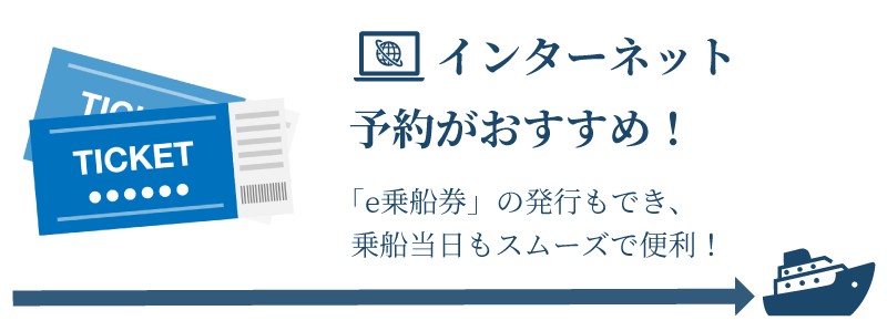 インターネット予約なら、「e乗船券」の発行もでき乗船当日もスムーズで便利！