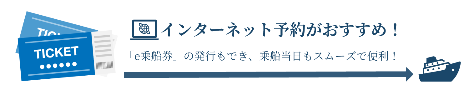 インターネット予約なら、「e乗船券」の発行もでき乗船当日もスムーズで便利！